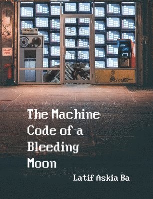 Latif Ba - Machine Code of the Bleeding Moon, Häftad