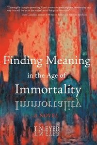 bokomslag Finding Meaning in the Age of Immortality