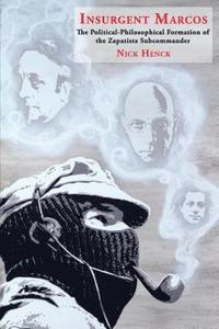 bokomslag Insurgent Marcos: The Political-Philosophical Formation of the Zapatista Subcommander