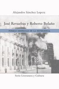 bokomslag José Revueltas Y Roberto Bolaño: Formas Genéricas de la Experiencia