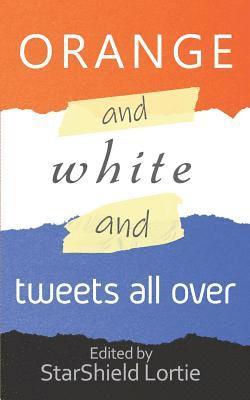 bokomslag Orange and White and Tweets All Over: An Anti-Trump Poetry Collection