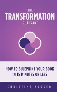 bokomslag The Transformation Quadrant: How to Blueprint Your Book in 15 Minutes or Less