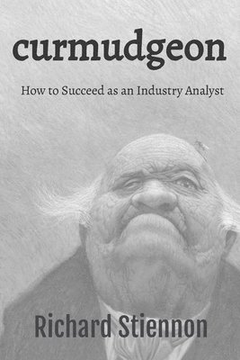 bokomslag Curmudgeon: How to Succeed as an Industry Analyst