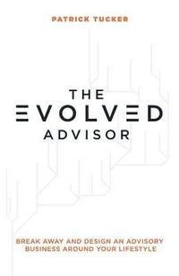 bokomslag The Evolved Advisor: Break Away and Design an Advisory Business Around Your Lifestyle