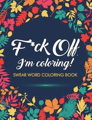 Adult Coloring Books, Swear Word Coloring Book, Swear Word Adult Coloring Book - F*ck Off, I'm Coloring! Swear Word Coloring Book, Häftad