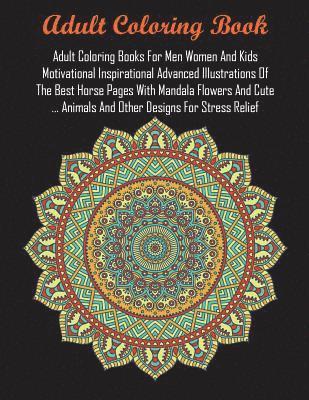 Adult Coloring Books For Men Women And Kids Motivational Inspirational Advanced Illustrations Of The Best Horse Pages With Mandala Flowers And Cute ... Animals And Other Designs For Stress Relief