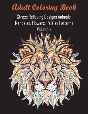Adult Coloring Book Stress Relieving Designs Animals, Mandalas, Flowers, Paisley Patterns Volume 2 1