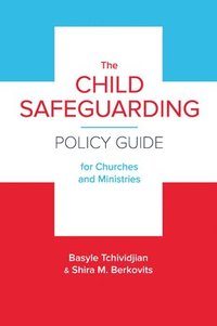 bokomslag The Child Safeguarding Policy Guide for Churches and Ministries