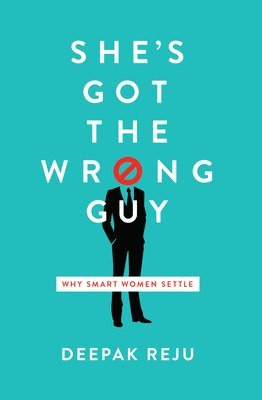 bokomslag She's Got the Wrong Guy: Why Smart Women Settle