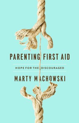 bokomslag Parenting First Aid: Hope for the Discouraged