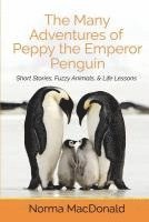 bokomslag The Many Adventures of Peppy the Emperor Penguin: Short Stories, Fuzzy Animals, and Life Lessons