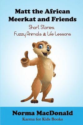 Matt the African Meerkat and Friends: Short Stories, Fuzzy Animals, and Life Lessons 1