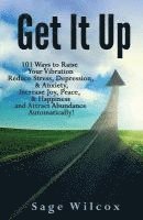 bokomslag Get It Up: 101 Ways to Raise Your Vibration, Reduce Stress, Depression, & Anxiety, Increase Joy, Peace, & Happiness and Attract A