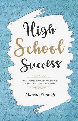 High School Success: How to Create Your Own Path, Beat Anxiety & Depression, Master Your Goals & Dreams 1