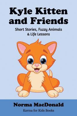 Kyle Kitten and Friends: Short Stories, Fuzzy Animals and Life Lessons 1