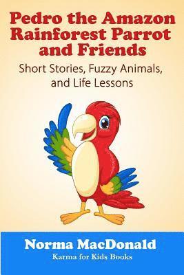 bokomslag Pedro the Amazon Rainforest Parrot and Friends: Short Stories, Fuzzy Animals and Life Lessons