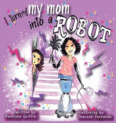Kennisha Griffin - I turned my mom into a robot, Inbunden