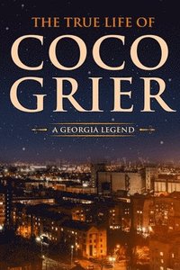 bokomslag The True Life of CoCo Grier: A Georgia Legend