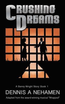 Crushing Dreams: A Benny Wright Story: Book 1, Based on the Award Winning Musical, Wrapped 1