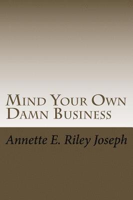 Mind Your Own Damn Business: Life Brings Many Challenges And Sometime You're Not Prepared For What Life Throws At You 1