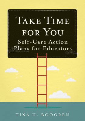 bokomslag Take Time for You: Self-Care Action Plans for Educators (Using Maslow's Hierarchy of Needs and Positive Psychology)