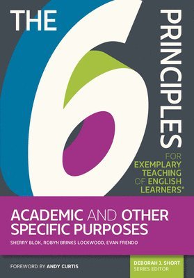 Sherry Blok, Robyn Brinks Lockwood, Evan Frendo, Deborah Short - The 6 Principles for Exemplary Teaching of English Learners: Academic and Other Specific Purposes, Häftad