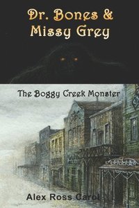 bokomslag Dr. Bones & Missy Grey: The Boggy Creek Monster - I