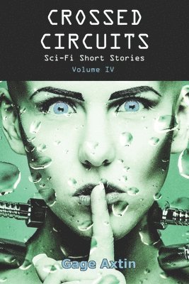 Crossed Circuits: Sci-fi Short Stories - Volume IV 1