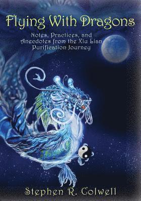 Flying With Dragons: Notes, Practices, and Anecdotes from the Xiu Lian Purification Journey 1