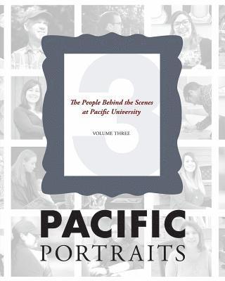 Pacific Portraits: The People Behind the Scenes at Pacific University (Volume Three)
