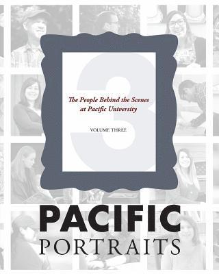 Pacific Portraits: The People Behind the Scenes at Pacific University (Volume Three) 1