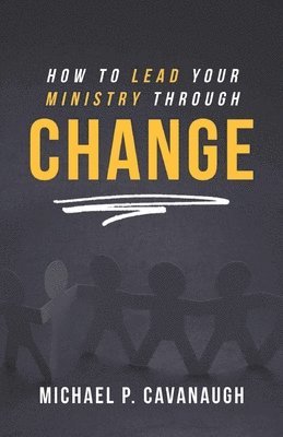 Michael P Cavanaugh, Michael P. Cavanaugh, P Cavanaugh, Michael - How To LEAD Your MINISTRY Through CHANGE, Häftad