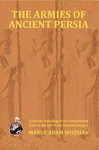 bokomslag Armies of Ancient Persia: From its Founding under the the Achaemenids to the Fall of the Sassanid Empire