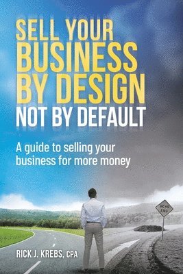 bokomslag Sell Your Business By Design, Not By Default