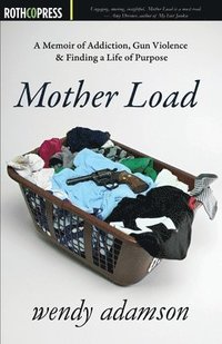 bokomslag Mother Load: A Memoir of Addiction, Gun Violence & Finding a Life of Purpose