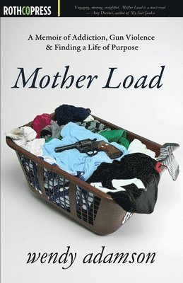 Wendy Adamson - Mother Load: A Memoir of Addiction, Gun Violence & Finding a Life of Purpose, Häftad