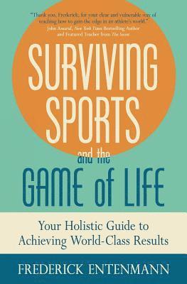 Surviving Sports and the Game of Life: Your Holistic Guide to Achieving World-Class Results 1