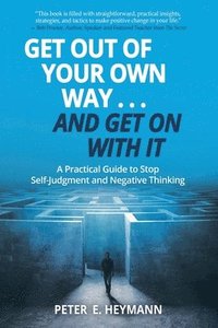 bokomslag Get Out of Your Own Way... and Get On With It: A Practical Guide to Stop Self-Judgment and Negative Thinking