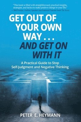 Peter E. Heymann - Get Out of Your Own Way... and Get On With It: A Practical Guide to Stop Self-Judgment and Negative Thinking, Häftad. Tillgänglighet: Lägg i varukorg