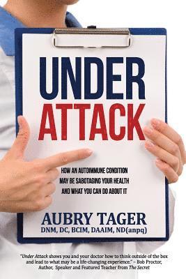 Aubry Tager - Under Attack: How an Autoimmune Condition May Be Sabotaging Your Health and What You Can Do About It, Häftad