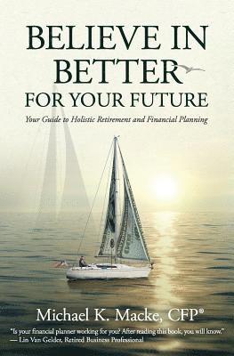 bokomslag Believe in Better for Your Future: Your Guide to Holistic Retirement and Financial Planning