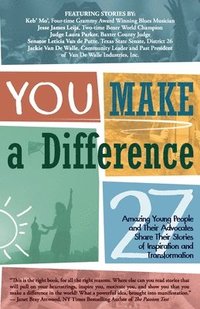bokomslag YOU Make a Difference: 27 Amazing Young People and Their Advocates Share Their Stories of Inspiration and Transformation