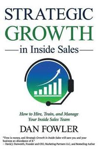 bokomslag Strategic Growth in Inside Sales: How to Hire, Train, and Manage Your Inside Sales Team
