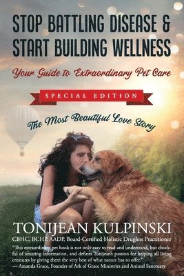 bokomslag Stop Battling Disease & Start Building Wellness: Your Guide to Extraordinary Pet Care: Special Addition, The Most Beautiful Love Story