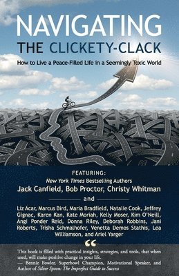 Navigating the Clickety-Clack: How to Live a Peace-Filled Life in a Seemingly Toxic World 1