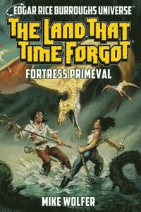 bokomslag The Land That Time Forgot: Fortress Primeval (Edgar Rice Burroughs Universe)