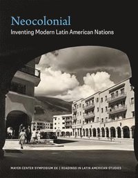bokomslag Neocolonial: Inventing Modern Latin American Nations, Mayer Center Symposium XX
