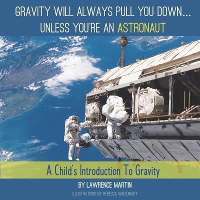 Gravity Will Always Pull You down... Unless You're an Astronaut: A Child's Introduction to Gravity 1