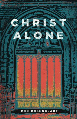 Rod Rosenbladt - Christ Alone, Häftad