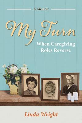Linda Wright - My Turn: When Caregiving Roles Reverse, Häftad